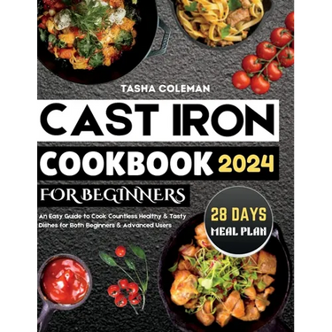 Cast Iron Cookbook for Beginners: An Easy Guide to Cook Countless Healthy & Tasty Dishes for Both Beginners & Advanced Users