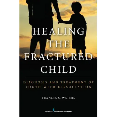 Healing the Fractured Child: Diagnosis and Treatment of Youth with Dissociation