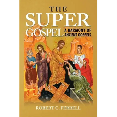 The Super Gospel: A Harmony of Ancient Gospels
