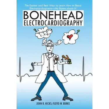 Bonehead Electrocardiography: The Easiest and Best Way to Learn How to Read Electrocardiograms-No Bones about It!