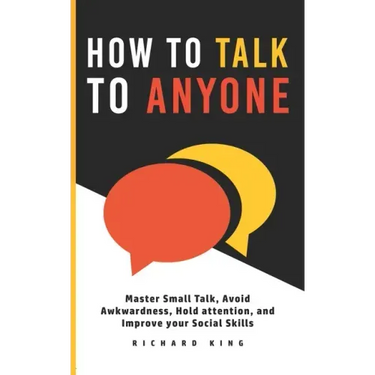 How To Talk To Anyone: Master Small Talk, Avoid Awkwardness, Hold Attention, and Improve your Social Skills