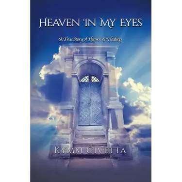 Heaven in My Eyes: A True Story of Heaven and Healing