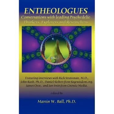 Entheologues: Conversations with Leading Psychedelic Thinkers, Explorers and Researchers