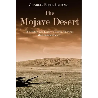 The Mojave Desert: The History and Legacy of North America's Most Famous Desert