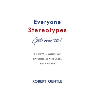 Everyone Stereotypes. Get Over It!: 21 ways in which we categorise and label each other