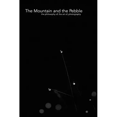 The Mountain and the Pebble: The philosophy of, the art of, photography.