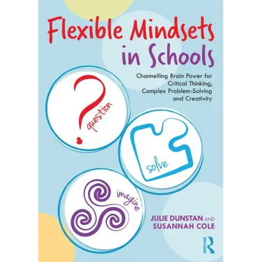 Flexible Mindsets in Schools: Channelling Brain Power for Critical Thinking, Complex Problem-Solving and Creativity