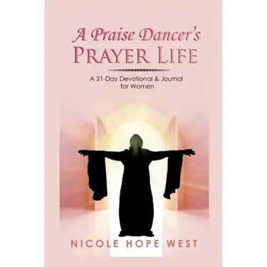 A Praise Dancer's Prayer Life: A 21-Day Devotional & Journal For Women