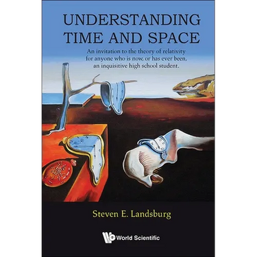 Understanding Time and Space: An Invitation to the Theory of Relativity for Anyone Who Is Now, or Has Ever Been, an Inquisitive High School Student