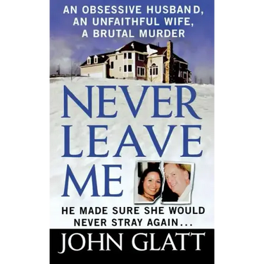 Never Leave Me: A True Story of Marriage, Deception, and Brutal Murder