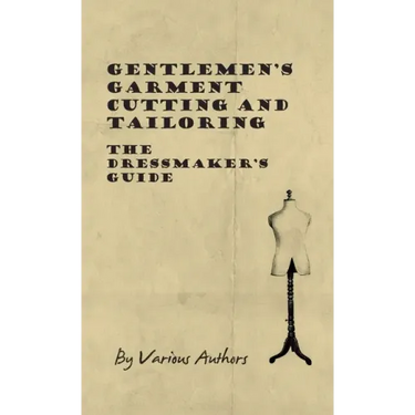 Gentlemen's Garment Cutting and Tailoring - The Dressmaker's Guide