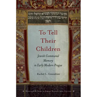 To Tell Their Children: Jewish Communal Memory in Early Modern Prague