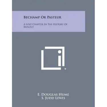 Bechamp or Pasteur: A Lost Chapter in the History of Biology
