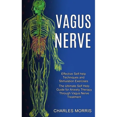 Vagus Nerve: The Ultimate Self Help Guide for Anxiety Therapy Through Vagus Nerve Treatment (Effective Self-help Techniques and Stimulation Exercises)