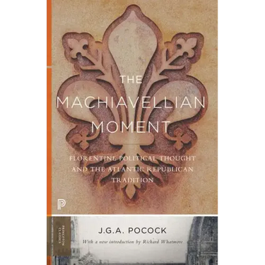 The Machiavellian Moment: Florentine Political Thought and the Atlantic Republican Tradition