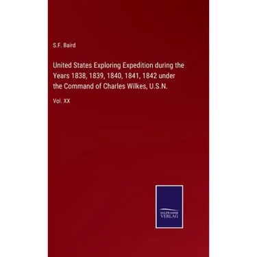 United States Exploring Expedition during the Years 1838, 1839, 1840, 1841, 1842 under the Command of Charles Wilkes, U.S.N.: Vol. XX