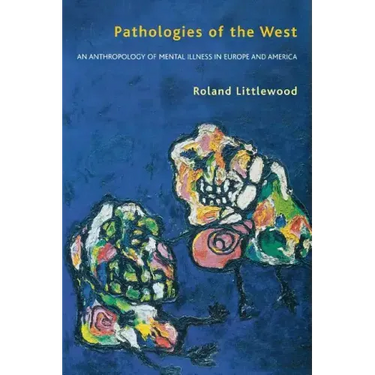 Pathologies of the West: An Anthropology of Mental Illness in Europe and America