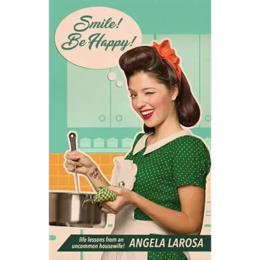 Smile! Be Happy!: Life Lessons from an Uncommon Housewife