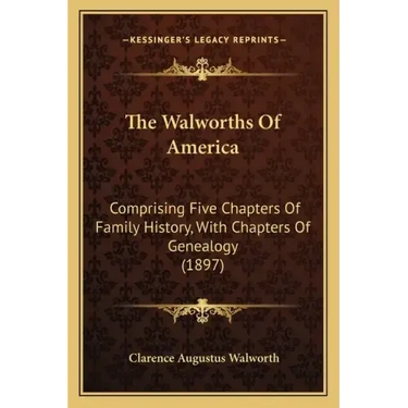 The Walworths Of America: Comprising Five Chapters Of Family History, With Chapters Of Genealogy (1897)