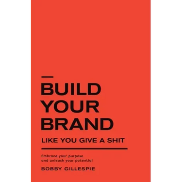 Build Your Brand Like You Give a Sh!t: Embrace your purpose and unleash your potential