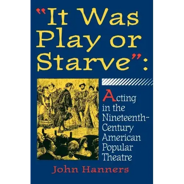 "It Was Play or Starve": Acting in the Nineteenth-Century American Popular Theatre