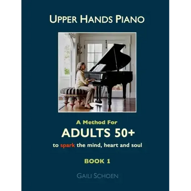 Upper Hands Piano: A Method for Adults 50+ to SPARK the Mind, Heart and Soul: Book 1