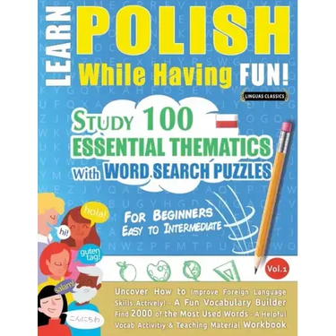 Learn Polish While Having Fun! - For Beginners: EASY TO INTERMEDIATE - STUDY 100 ESSENTIAL THEMATICS WITH WORD SEARCH PUZZLES - VOL.1 - Uncover How to