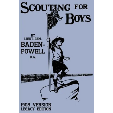 Scouting For Boys 1908 Version (Legacy Edition): The Original First Handbook That Started The Global Boy Scout Movement