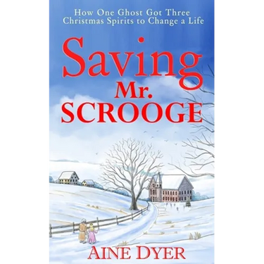 Saving Mr. Scrooge: How One Ghost Got Three Christmas Spirits to Change a Life