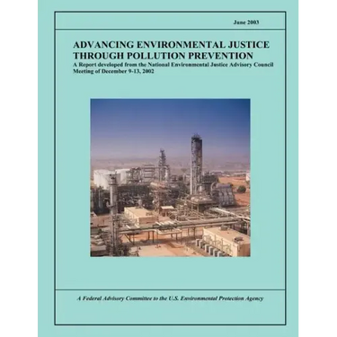 Advancing Environmental Justice Through Pollution Prevention: A Report developed from the National Environmental Justice Advisory Council Meeting of D