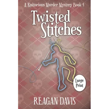 Twisted Stitches: A Knitorious Murder Mystery Book 4