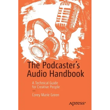 The Podcaster's Audio Handbook: A Technical Guide for Creative People