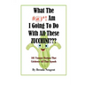 What The #@)*! Am I Going To Do With All These Zucchini: 101 Yummy Recipes That Celebrate All That Squash