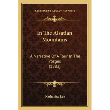 In The Alsatian Mountains: A Narrative Of A Tour In The Vosges (1883)
