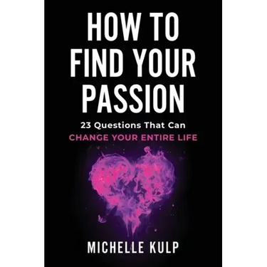How To Find Your Passion: 23 Questions That Can Change Your Entire Life