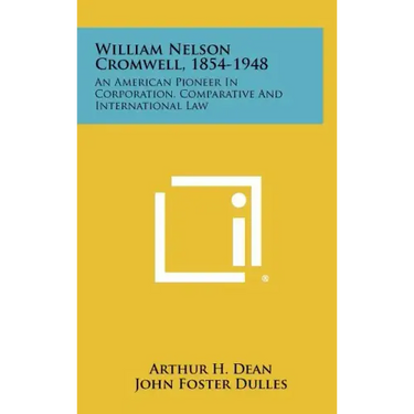William Nelson Cromwell, 1854-1948: An American Pioneer in Corporation, Comparative and International Law