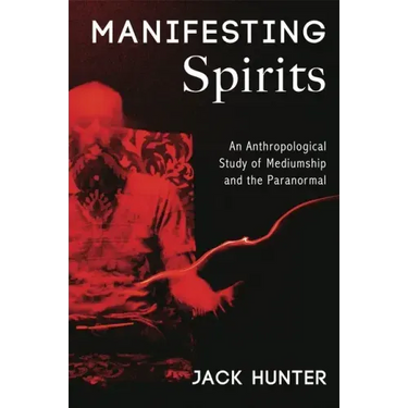 Manifesting Spirits: An Anthropological Study of Mediumship and the Paranormal