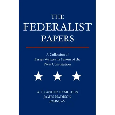 The Federalist Papers: A Collection of Essays Written in Favour of the New Constitution