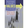 Putting Your Values to Work: Becoming the Leader Others Want to Follow