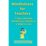 Mindfulness for Teachers: 7 Tips to become Mindful as a Teacher in a Week or Less Mindfulness for teachers and educators Simple skills for mindf