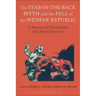 The Stab-In-The-Back Myth and the Fall of the Weimar Republic: A History in Documents and Visual Sources
