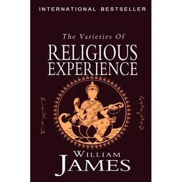The Varieties of Religious Experience: A Study in Human Nature