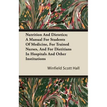 Nutrition and Dietetics; A Manual for Students of Medicine, for Trained Nurses, and for Dietitians in Hospitals and Other Institutions