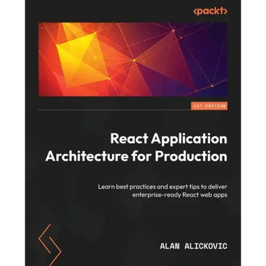React Application Architecture for Production: Learn best practices and expert tips to deliver enterprise-ready React web apps