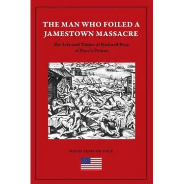 The Man Who Foiled a Jamestown Massacre: The Life and Times of Richard Pace of Pace's Paines