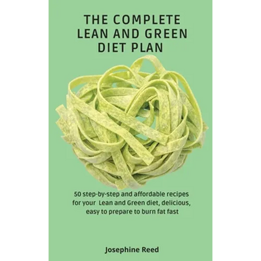 The Complete Lean and Green Diet Plan: 50 step-by-step and affordable recipes for your Lean and Green diet, delicious, easy to prepare to burn fat fas