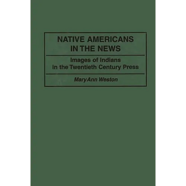 Native Americans in the News: Images of Indians in the Twentieth Century Press