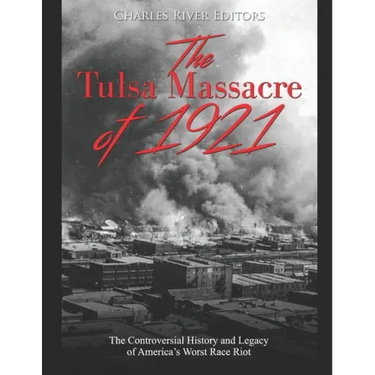 The Tulsa Massacre of 1921: The Controversial History and Legacy of America's Worst Race Riot