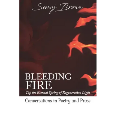 Bleeding Fire! Tap the Eternal Spring of Regenerative Light: Conversations in Poetry and Prose