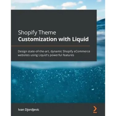 Shopify Theme Customization with Liquid: Design state-of-the-art, dynamic Shopify eCommerce websites using Liquid's powerful features